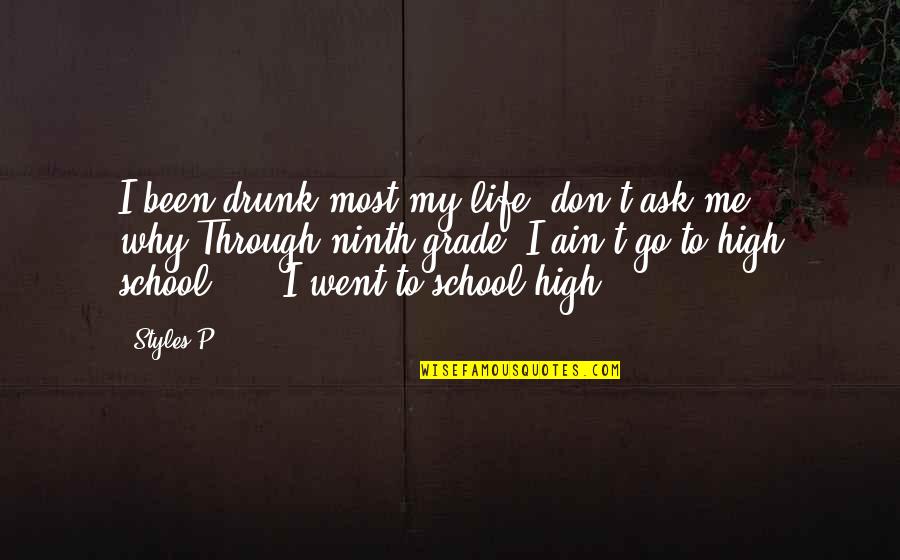 Don't Go Through Life Quotes By Styles P: I been drunk most my life, don't ask