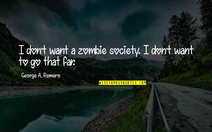 Don't Go Too Far Quotes By George A. Romero: I don't want a zombie society. I don't