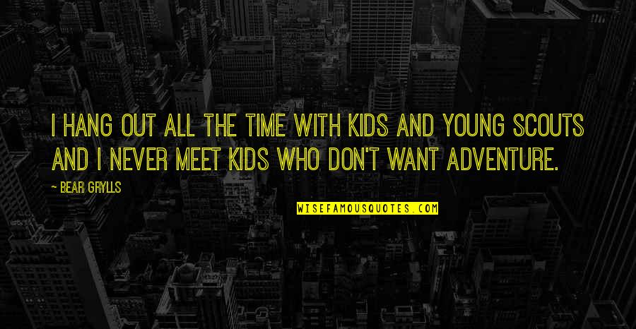 Don't Hang On Quotes By Bear Grylls: I hang out all the time with kids