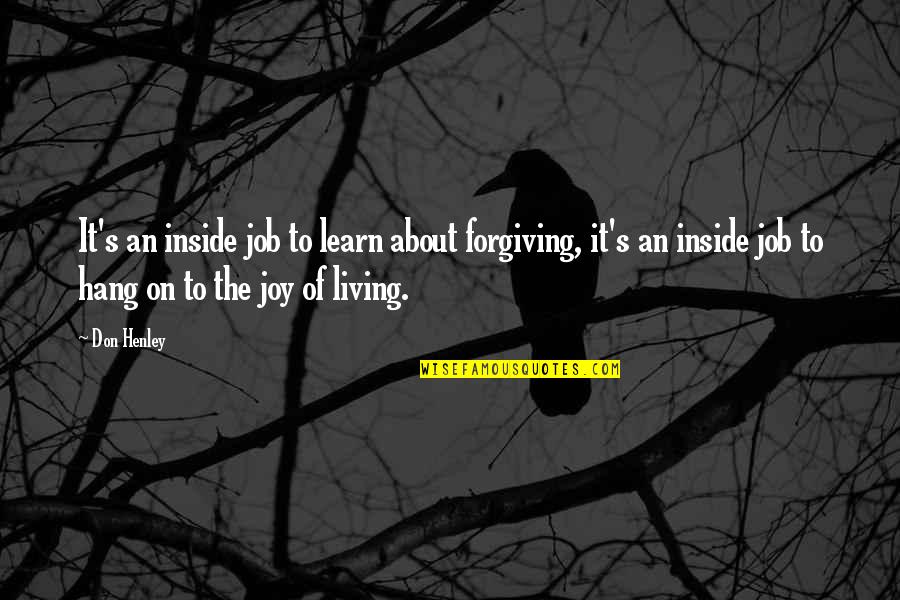 Don't Hang On Quotes By Don Henley: It's an inside job to learn about forgiving,