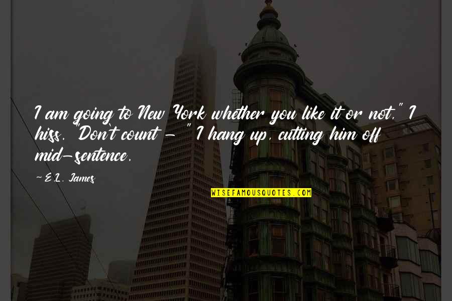 Don't Hang On Quotes By E.L. James: I am going to New York whether you