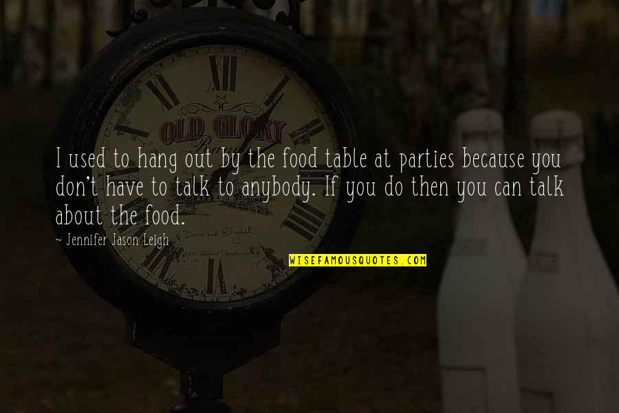 Don't Hang On Quotes By Jennifer Jason Leigh: I used to hang out by the food