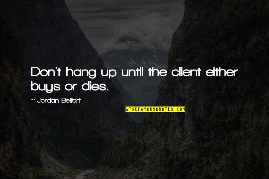 Don't Hang On Quotes By Jordan Belfort: Don't hang up until the client either buys