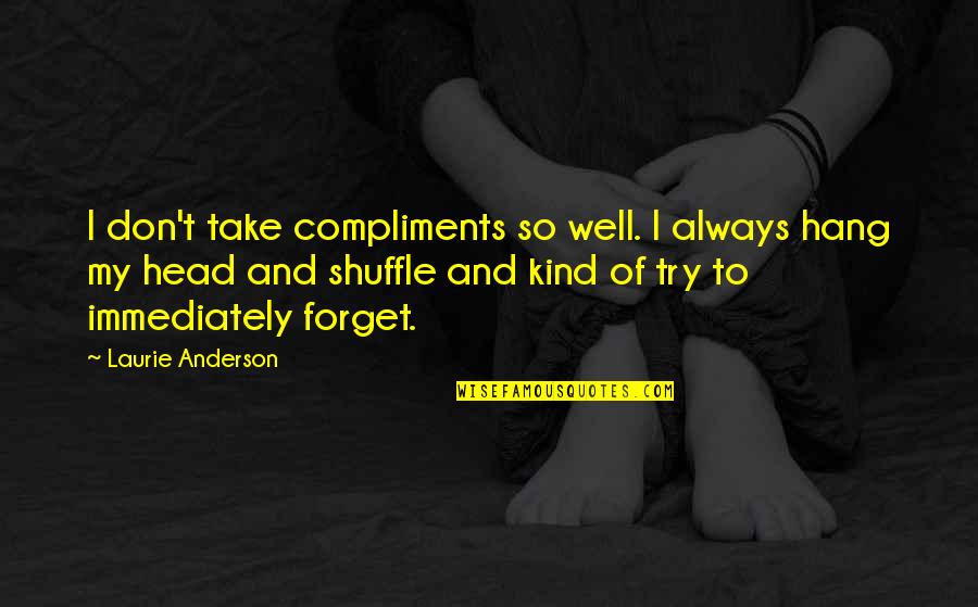 Don't Hang On Quotes By Laurie Anderson: I don't take compliments so well. I always