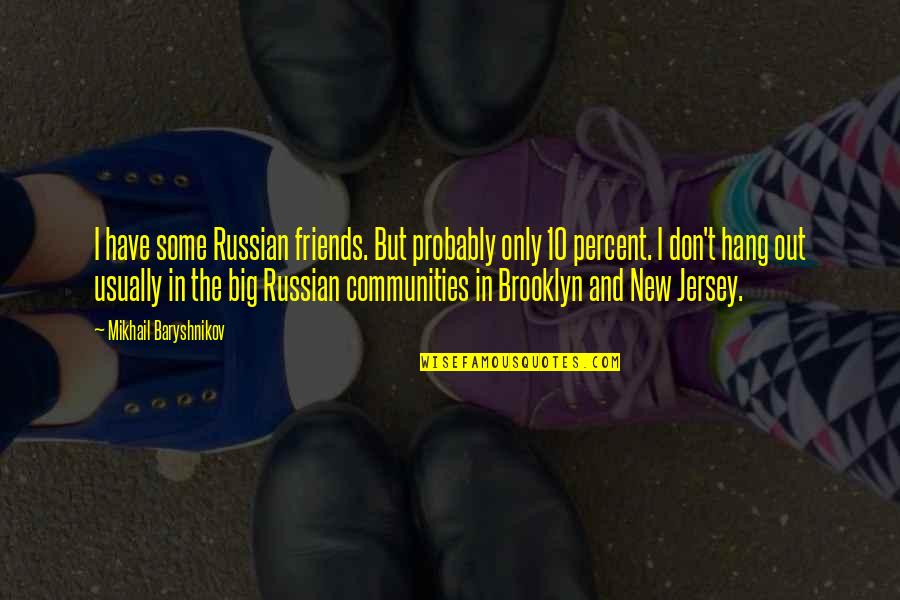 Don't Hang On Quotes By Mikhail Baryshnikov: I have some Russian friends. But probably only