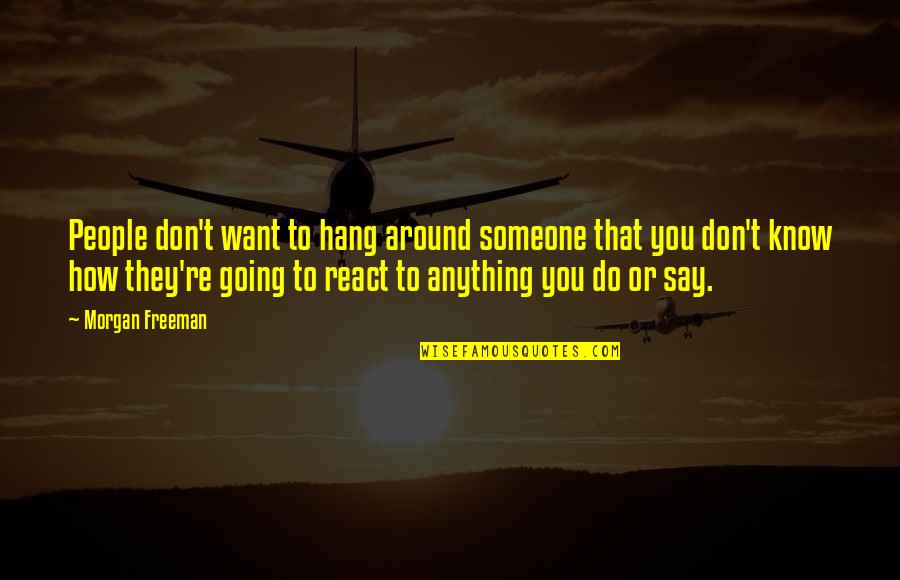 Don't Hang On Quotes By Morgan Freeman: People don't want to hang around someone that