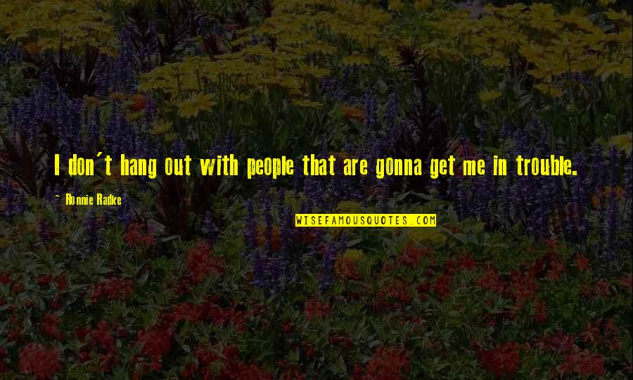 Don't Hang On Quotes By Ronnie Radke: I don't hang out with people that are