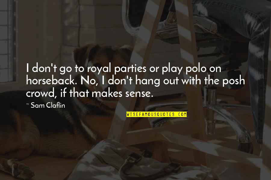 Don't Hang On Quotes By Sam Claflin: I don't go to royal parties or play