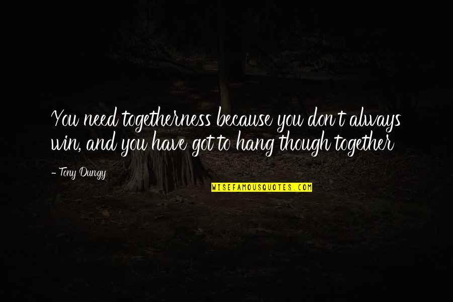 Don't Hang On Quotes By Tony Dungy: You need togetherness because you don't always win,