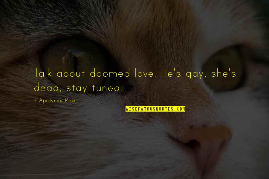 Don't Hate Me Because Quotes By Aprilynne Pike: Talk about doomed love. He's gay, she's dead,