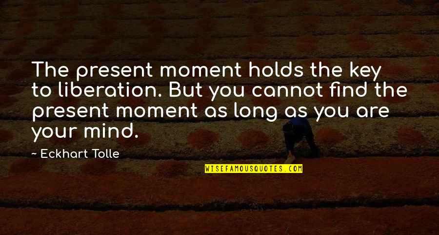 Don't Hate Me Because Quotes By Eckhart Tolle: The present moment holds the key to liberation.