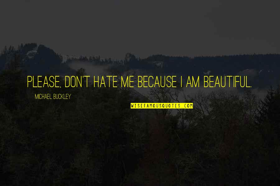 Don't Hate Me Because Quotes By Michael Buckley: Please, don't hate me because I am beautiful.