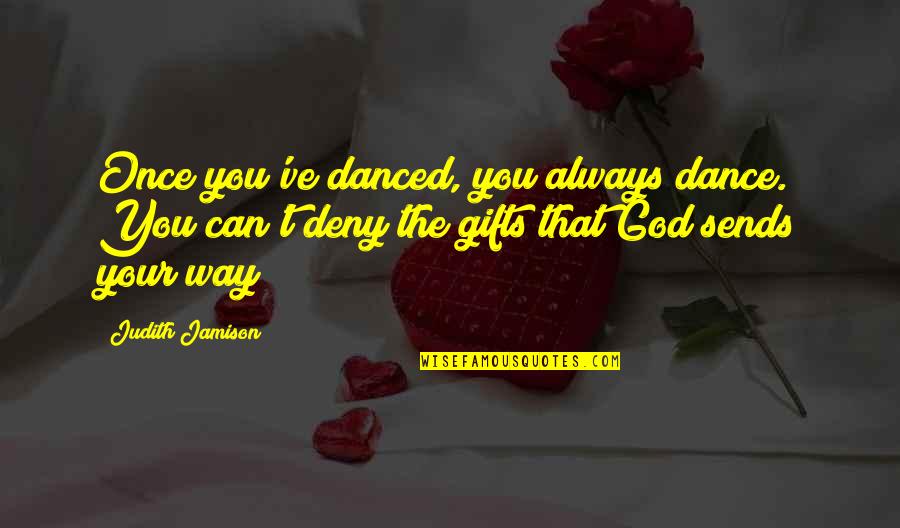 Don't Hate Me Because You Aint Me Quotes By Judith Jamison: Once you've danced, you always dance. You can't