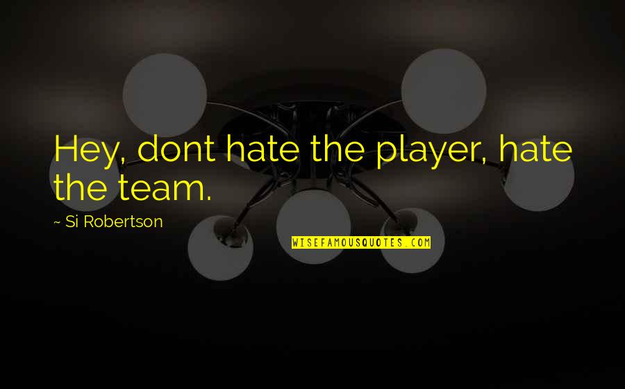 Dont Hate The Player Quotes By Si Robertson: Hey, dont hate the player, hate the team.