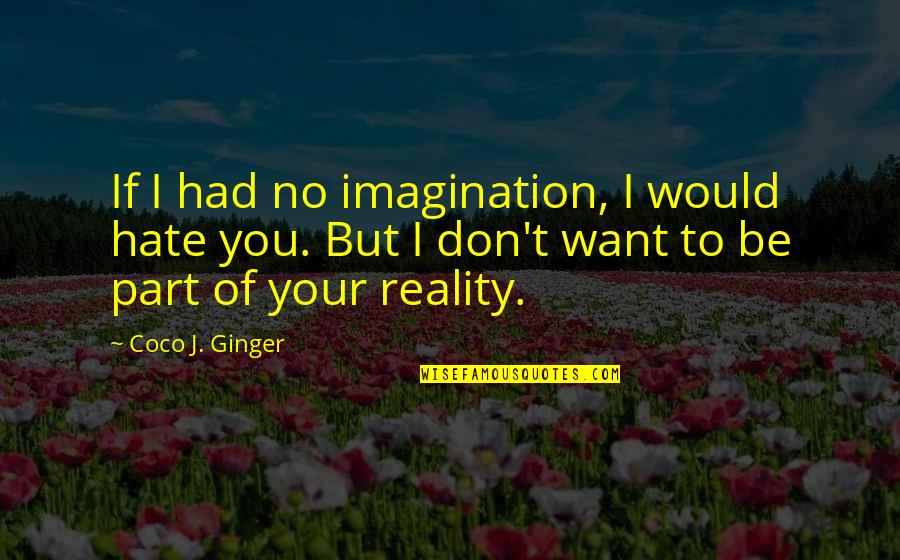 Don't Hate You But Quotes By Coco J. Ginger: If I had no imagination, I would hate
