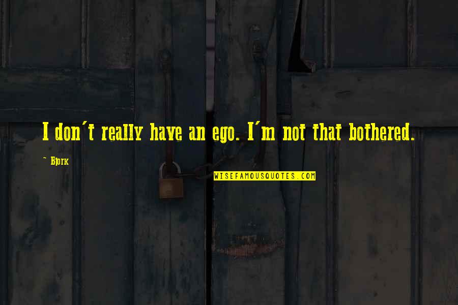 Don't Have Ego Quotes By Bjork: I don't really have an ego. I'm not