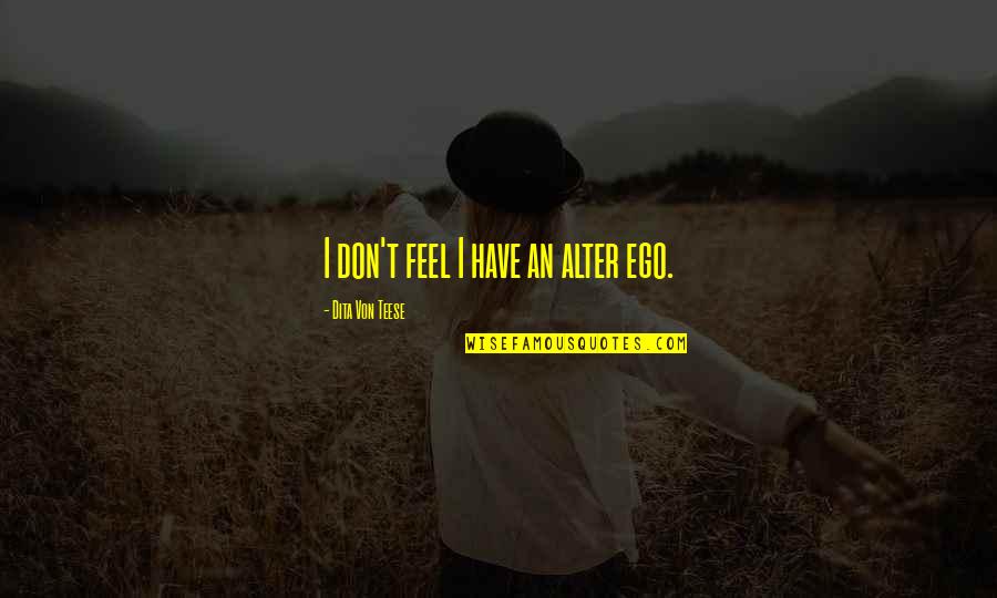 Don't Have Ego Quotes By Dita Von Teese: I don't feel I have an alter ego.