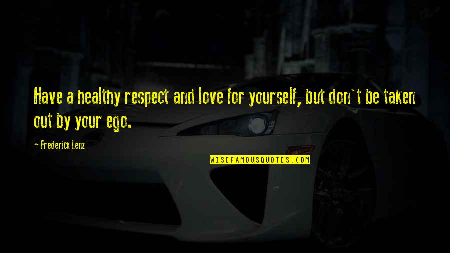 Don't Have Ego Quotes By Frederick Lenz: Have a healthy respect and love for yourself,