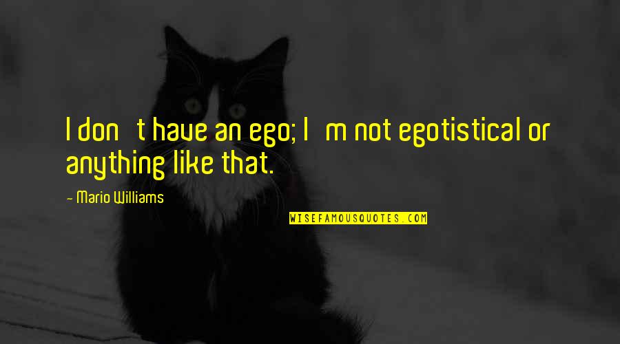 Don't Have Ego Quotes By Mario Williams: I don't have an ego; I'm not egotistical