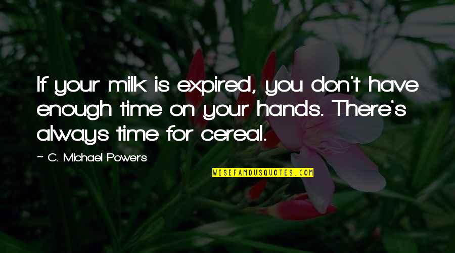 Don't Have Enough Time Quotes By C. Michael Powers: If your milk is expired, you don't have