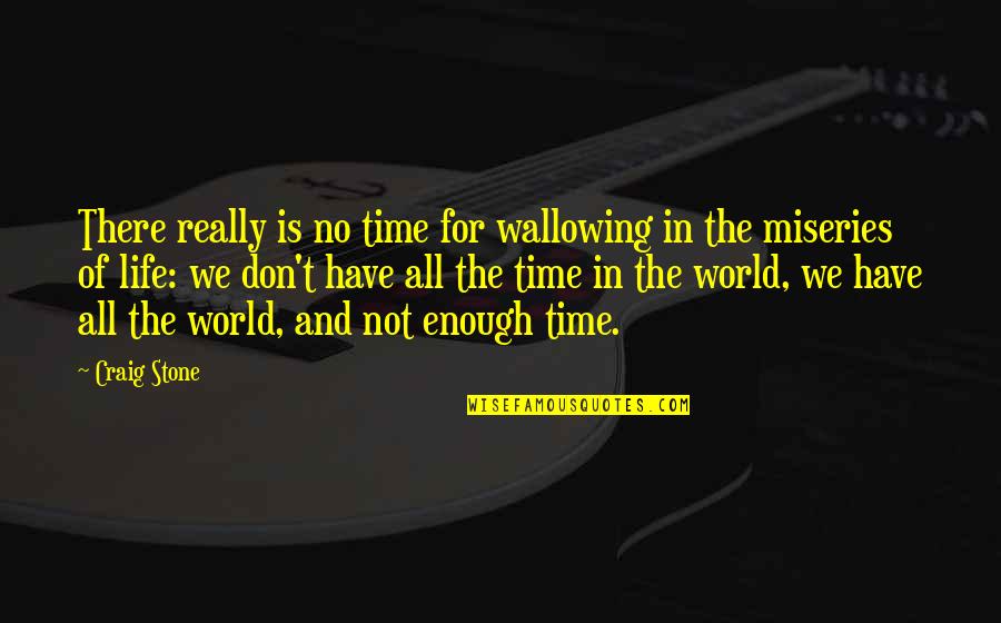 Don't Have Enough Time Quotes By Craig Stone: There really is no time for wallowing in