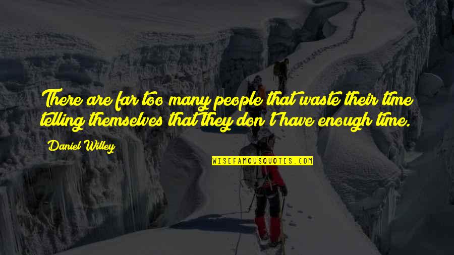 Don't Have Enough Time Quotes By Daniel Willey: There are far too many people that waste