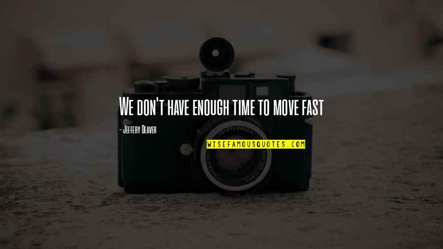 Don't Have Enough Time Quotes By Jeffery Deaver: We don't have enough time to move fast