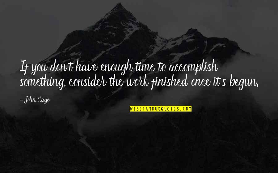 Don't Have Enough Time Quotes By John Cage: If you don't have enough time to accomplish