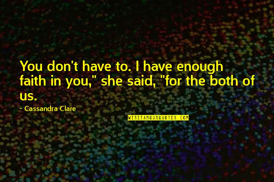 Don't Have Faith Quotes By Cassandra Clare: You don't have to. I have enough faith