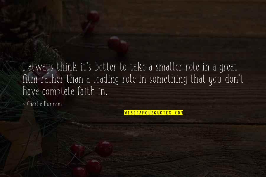 Don't Have Faith Quotes By Charlie Hunnam: I always think it's better to take a