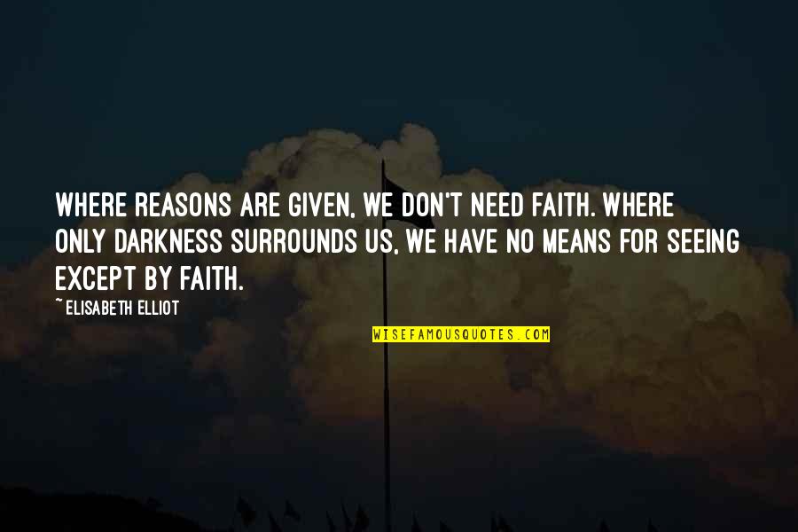Don't Have Faith Quotes By Elisabeth Elliot: Where reasons are given, we don't need faith.