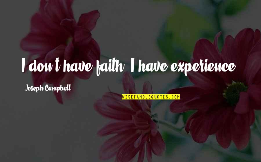 Don't Have Faith Quotes By Joseph Campbell: I don't have faith, I have experience.