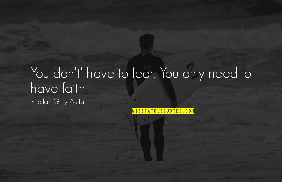 Don't Have Faith Quotes By Lailah Gifty Akita: You don't' have to fear. You only need