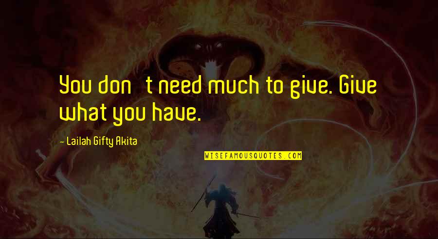 Don't Have Faith Quotes By Lailah Gifty Akita: You don't need much to give. Give what