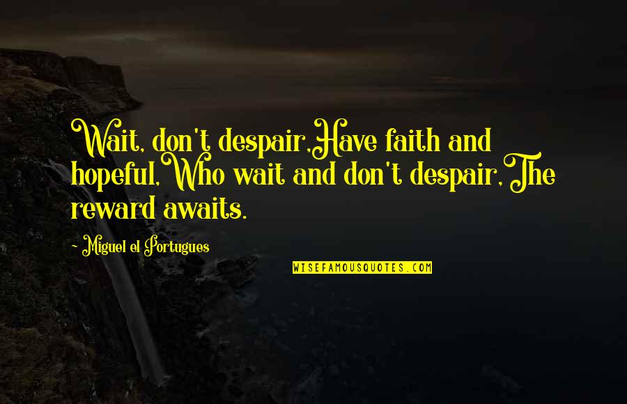 Don't Have Faith Quotes By Miguel El Portugues: Wait, don't despair,Have faith and hopeful,Who wait and