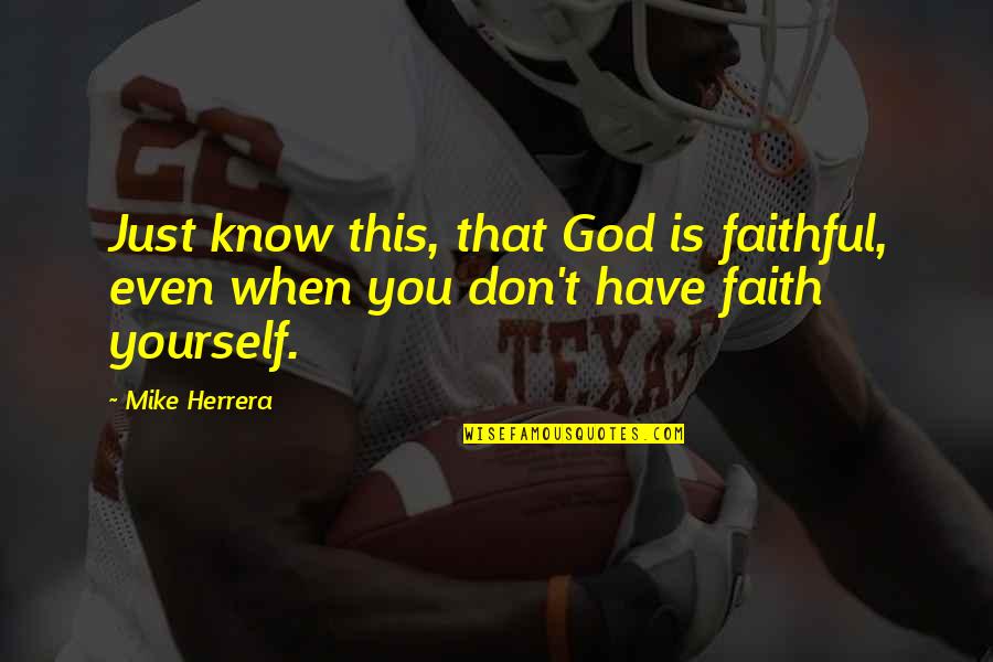 Don't Have Faith Quotes By Mike Herrera: Just know this, that God is faithful, even