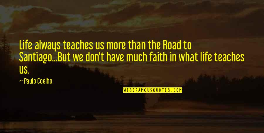 Don't Have Faith Quotes By Paulo Coelho: Life always teaches us more than the Road