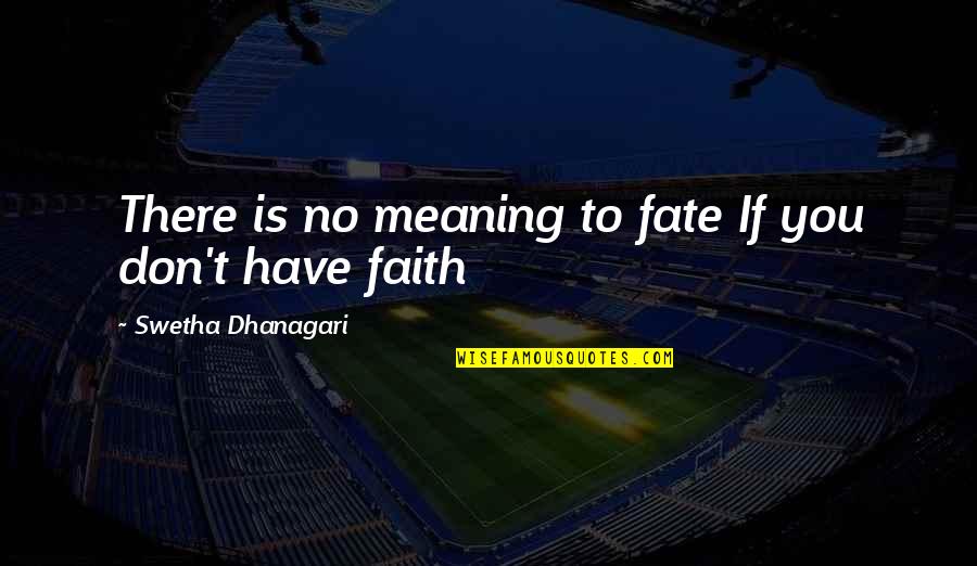 Don't Have Faith Quotes By Swetha Dhanagari: There is no meaning to fate If you