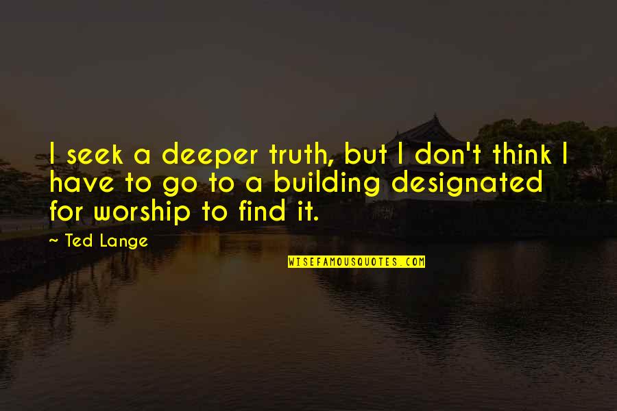 Don't Have Faith Quotes By Ted Lange: I seek a deeper truth, but I don't