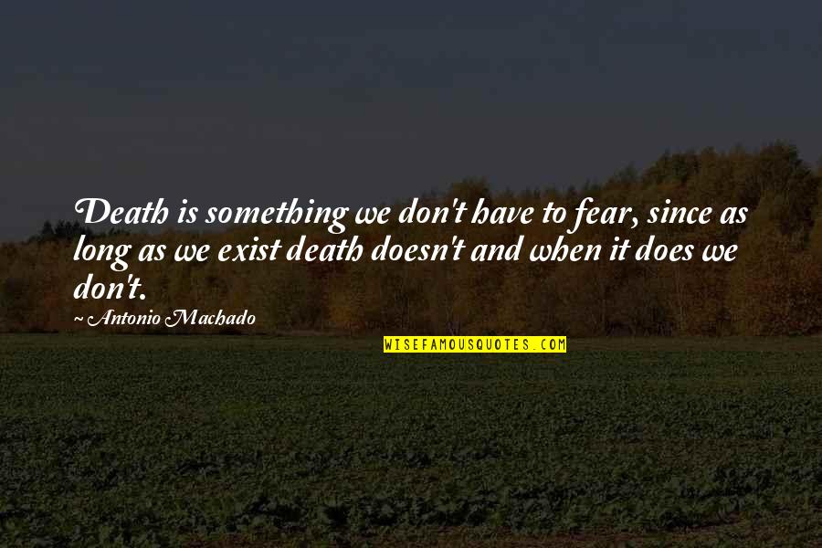 Don't Have Fear Quotes By Antonio Machado: Death is something we don't have to fear,