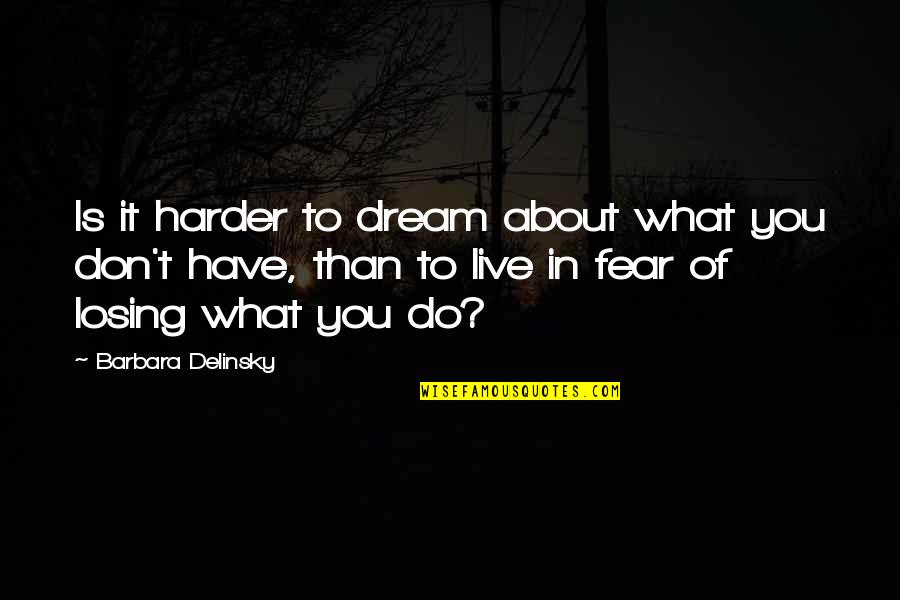 Don't Have Fear Quotes By Barbara Delinsky: Is it harder to dream about what you