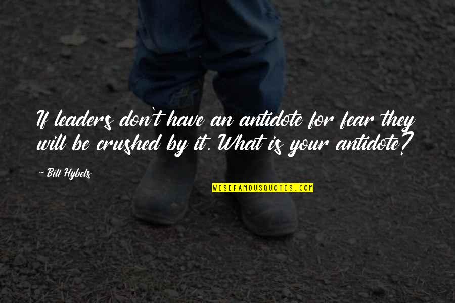 Don't Have Fear Quotes By Bill Hybels: If leaders don't have an antidote for fear