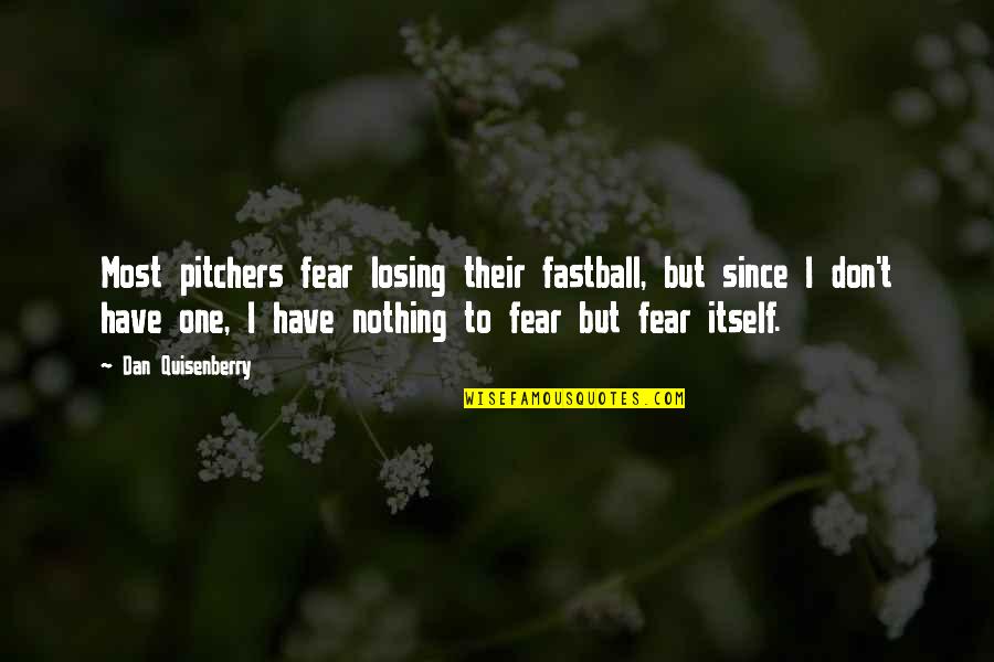 Don't Have Fear Quotes By Dan Quisenberry: Most pitchers fear losing their fastball, but since