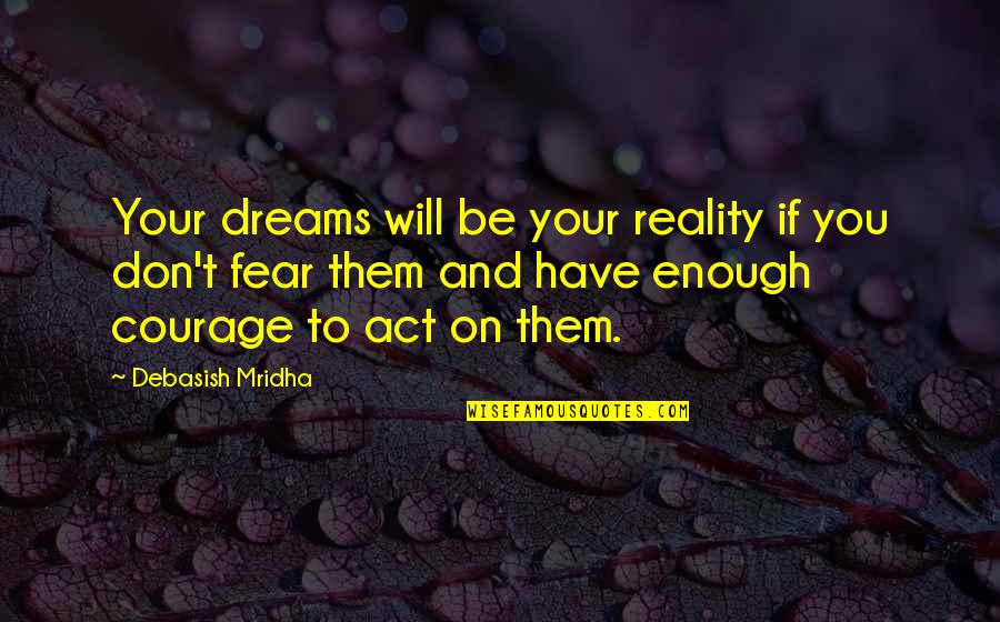 Don't Have Fear Quotes By Debasish Mridha: Your dreams will be your reality if you