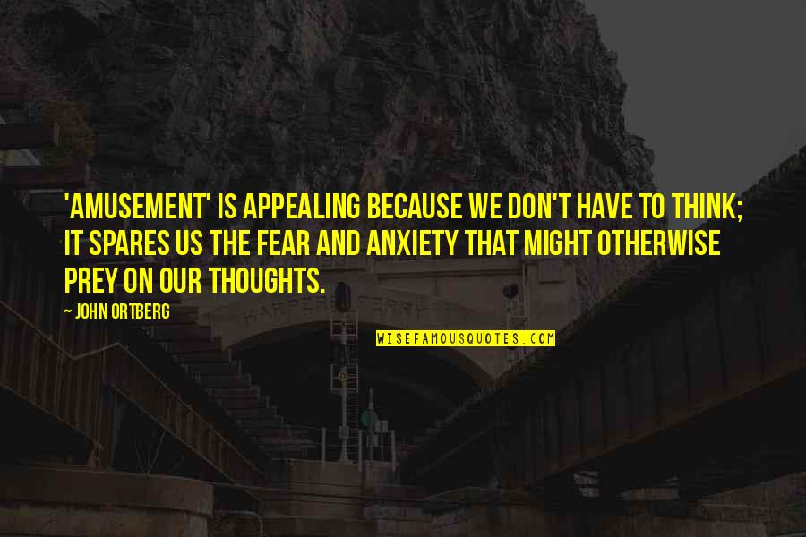 Don't Have Fear Quotes By John Ortberg: 'Amusement' is appealing because we don't have to