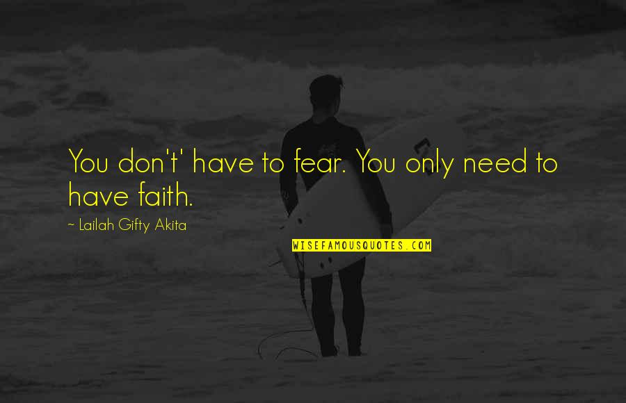 Don't Have Fear Quotes By Lailah Gifty Akita: You don't' have to fear. You only need