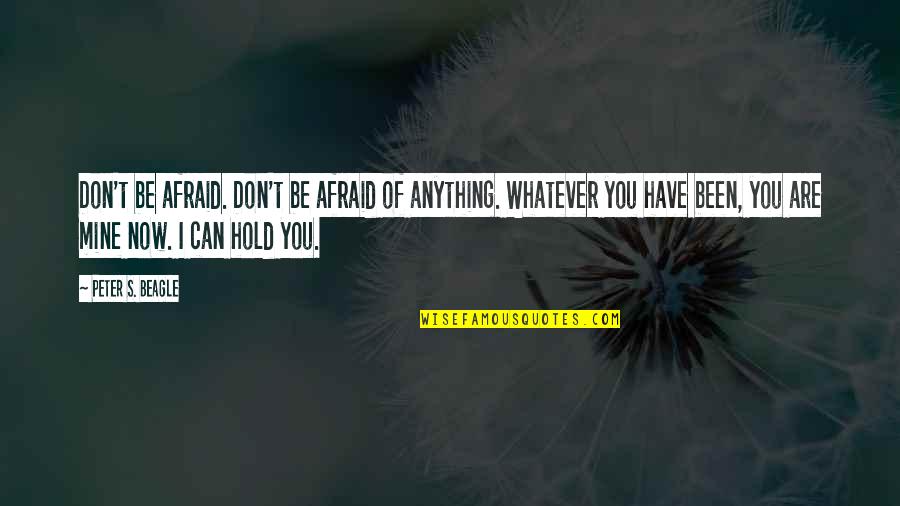 Don't Have Fear Quotes By Peter S. Beagle: Don't be afraid. Don't be afraid of anything.
