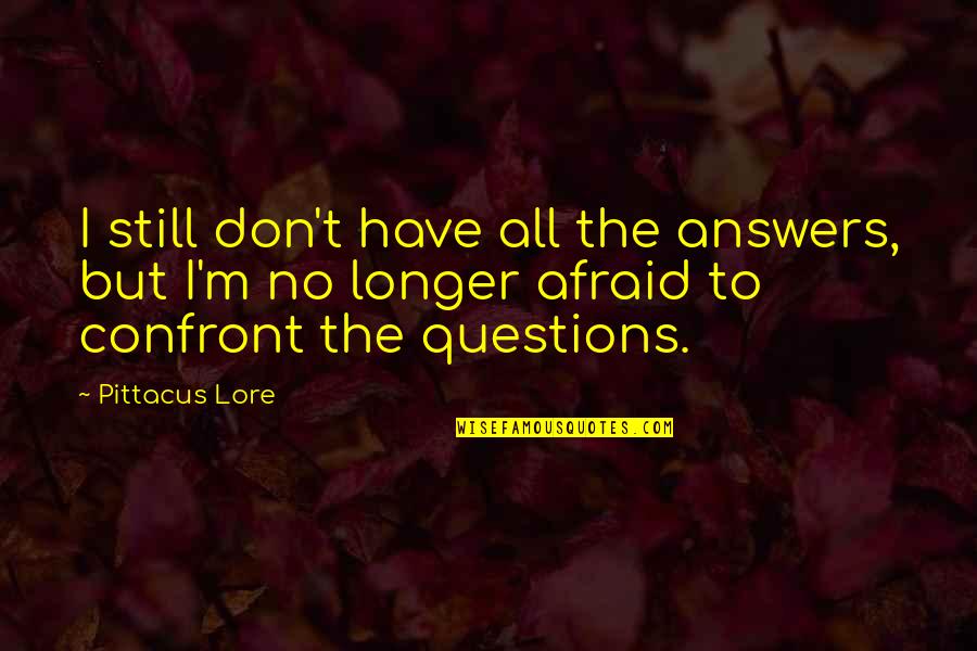 Don't Have Fear Quotes By Pittacus Lore: I still don't have all the answers, but