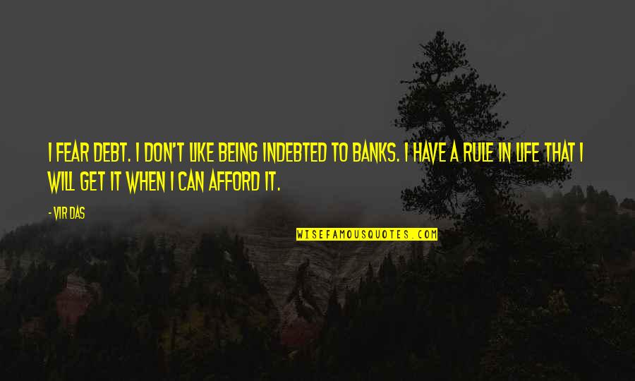 Don't Have Fear Quotes By Vir Das: I fear debt. I don't like being indebted