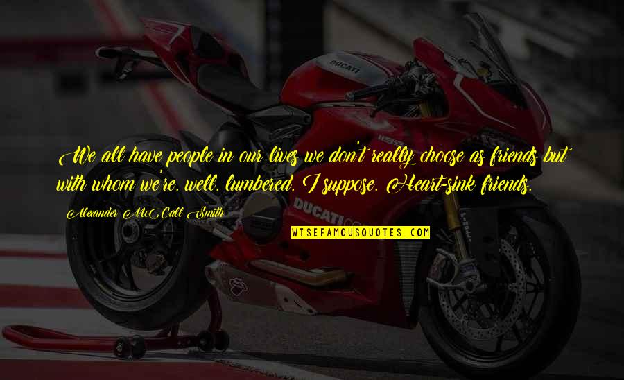 Dont Have Friends Quotes By Alexander McCall Smith: We all have people in our lives we Dont Have Friends Quotes By Alexander McCall Smith: We all have people in our lives we